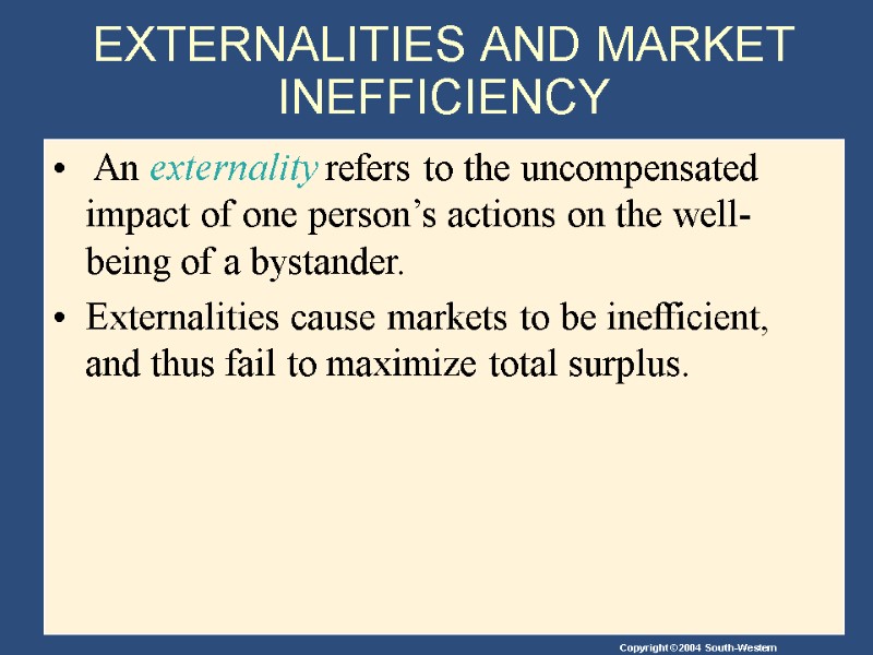 EXTERNALITIES AND MARKET INEFFICIENCY  An externality refers to the uncompensated impact of one